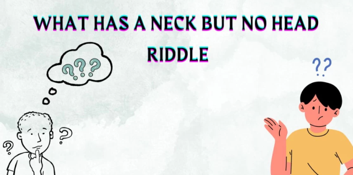 what has a neck but no head riddle